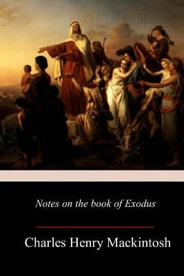 Notes on the book of Exodus by Mackintosh, Charles Henry