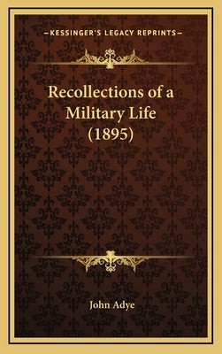 Recollections of a Military Life (1895) by Adye, John