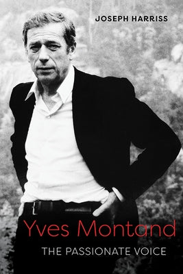 Yves Montand: The Passionate Voice by Harriss, Joseph