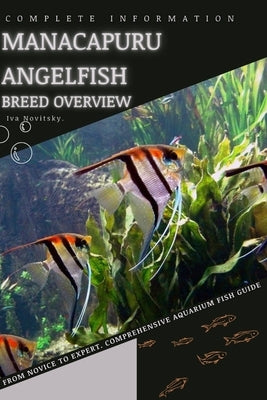 Manacapuru Angelfish: From Novice to Expert. Comprehensive Aquarium Fish Guide by Novitsky, Iva
