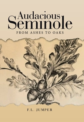 Audacious Seminole: From Ashes to Oaks by Jumper, F. L.