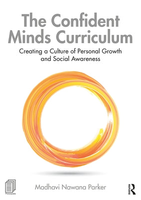 The Confident Minds Curriculum: Creating a Culture of Personal Growth and Social Awareness by Nawana Parker, Madhavi
