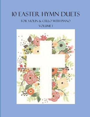 10 Easter Hymn Duets for Violin and Cello with Piano Accompaniment: Volume 1 by Dockery, B. C.