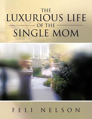 The Luxurious Life Of The Single Mom by Nelson, Feli