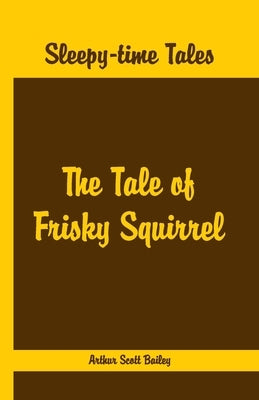 Sleepy Time Tales - The Tale of Frisky Squirrel by Scott Bailey, Arthur