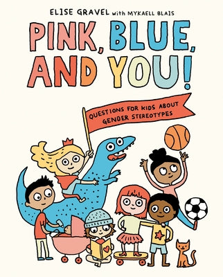 Pink, Blue, and You!: Questions for Kids about Gender Stereotypes by Gravel, Elise