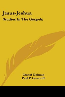 Jesus-Jeshua: Studies In The Gospels by Dalman, Gustaf