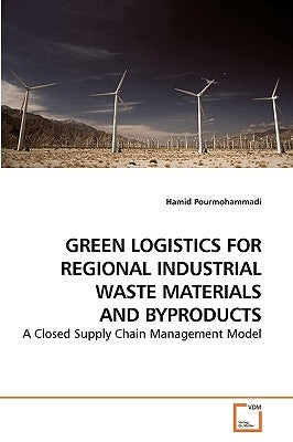 Green Logistics for Regional Industrial Waste Materials and Byproducts by Pourmohammadi, Hamid