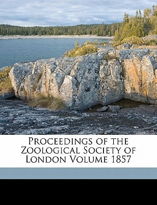 Proceedings of the Zoological Society of London Volume 1857 by Zoological Society of London