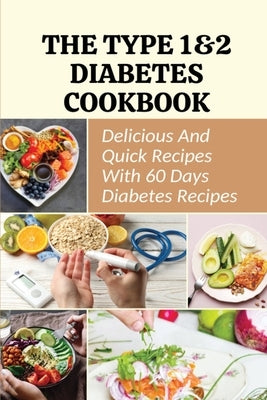 The Type 1&2 Diabetes Cookbook: Delicious And Quick Recipes With 60 Days Diabetes Recipes by Carillion, Shaun