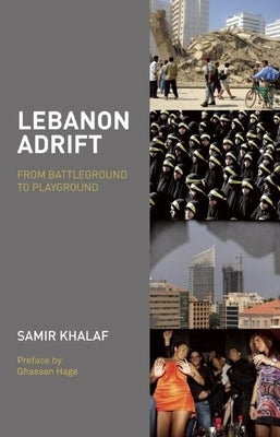Lebanon Adrift: From Battleground to Playground by Khalaf, Samir