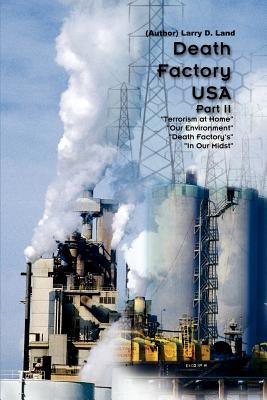 Death Factory U.S.A Part II: Death Factory in our Midst by Land, Larry D.
