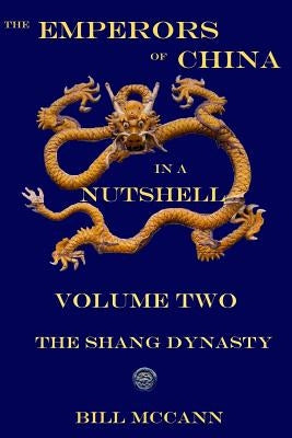 The Emperors of China in a Nutshell 2: The Shang Dynasty by McCann, Bill