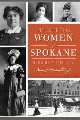 Influential Women of Spokane: Building a Fair City by Engle, Nancy