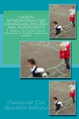 Clinical Interventions for Counseling Children and Adolescents: A Toolbox for School-Based Therapists & School Counselors by Jordan, Jennifer