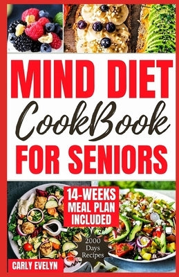 Mind Diet Cookbook for Seniors: 2000 Days of Tasty, Easy and Delicious Brain Boosting Recipes to Help Fight Memory Disorders, Alzheimer's & Dementia f by Evelyn, Carly