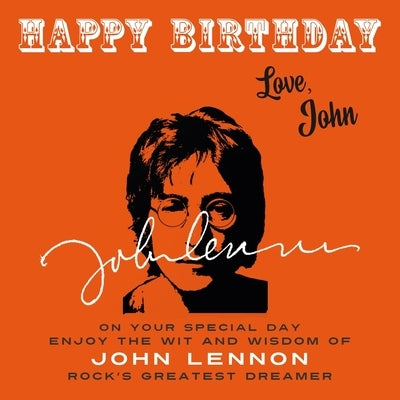 Happy Birthday-Love, John: On Your Special Day, Enjoy the Wit and Wisdom of John Lennon, Rock's Greatest Dreamer by Lennon, John