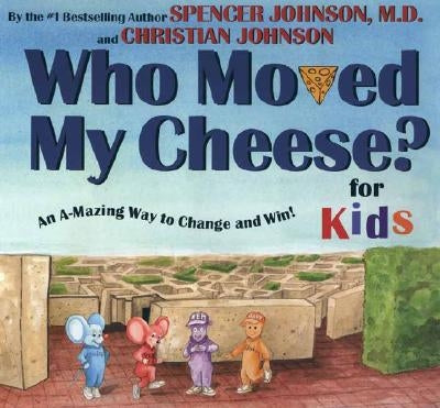 Who Moved My Cheese? for Kids: An A-Mazing Way to Change and Win! by Johnson, Spencer