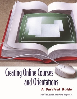 Creating Online Courses and Orientations: A Survival Guide by Bacon, Pamela S.