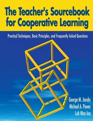 The Teacher's Sourcebook for Cooperative Learning: Practical Techniques, Basic Principles, and Frequently Asked Questions by Jacobs, George M.