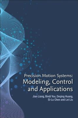 Precision Motion Systems: Modeling, Control, and Applications by Liang, Jian