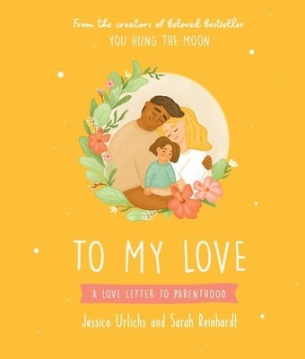 To My Love: A Love Letter to Parenthood by Urlichs, Jessica