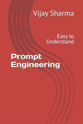 Prompt Engineering: Easy to Understand by Sharma, Amit