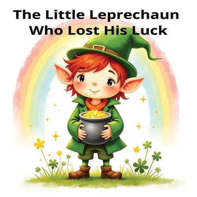 The Little Leprechaun Who Lost His Luck: A St. Patrick's Day Picture Book for Kids Ages 4-8: A St. Patrick's Day Leprechaun Picture Book for Kids Ages by Rockwell, Rex