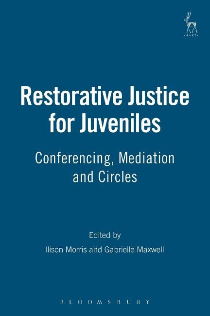 Restorative Justice for Juveniles: Conferencing, Mediation and Circles by Morris, Allison