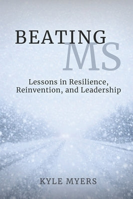 Beating MS: Lessons in Resilience, Reinvention, and Leadership by Myers, Kyle