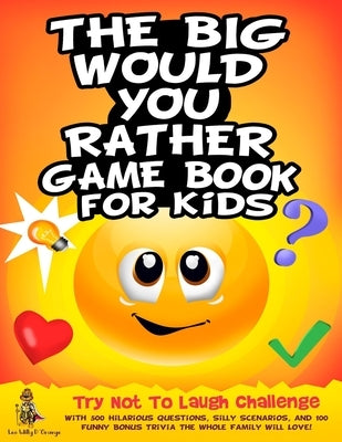 The Big Would You Rather Game Book for Kids: Try Not To Laugh Challenge with 500 Hilarious Questions, Silly Scenarios, and 100 Funny Bonus Trivia The by D'Orange, Leo Willy