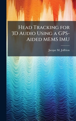 Head Tracking for 3D Audio Using a GPS-Aided MEMS IMU by Joffrion, Jacque M.