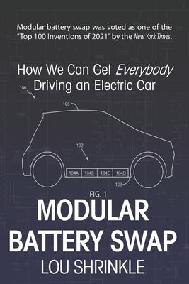 Modular Battery Swap: How We Can Get Everybody Driving an Electric Car by Shrinkle, Lou