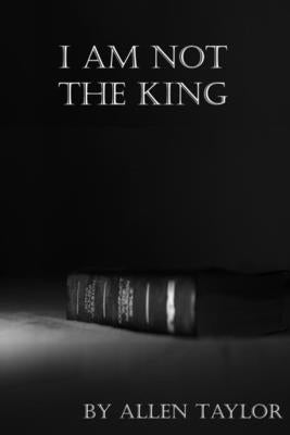 I am Not The King by Taylor, Allen