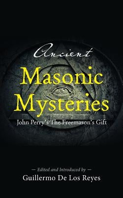 Ancient Masonic Mysteries: John Perry's The Freemason's Gift by de Los Reyes, Guillermo