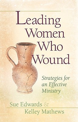 Leading Women Who Wound: Strategies for an Effective Ministry by Edwards, Sue