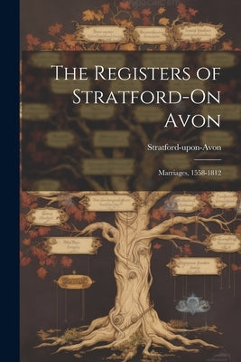 The Registers of Stratford-On Avon: Marriages, 1558-1812 by Stratford-Upon-Avon