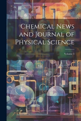 Chemical News and Journal of Physical Science; Volume 3 by Anonymous