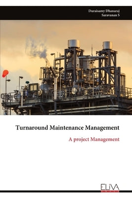 Turnaround Maintenance Management: A project Management by Dhanaraj, Duraisamy