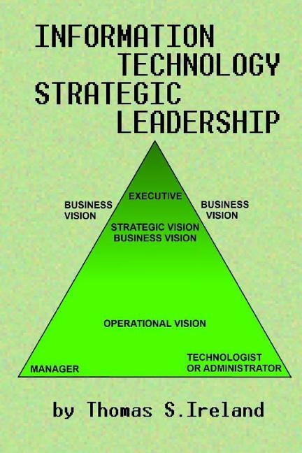 Information Technology Strategic Leadership by Ireland, Thomas S.