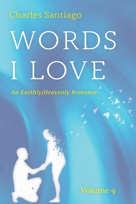Words I Love, Volume 9: An Earthly/Heavenly Romance by Santiago, Charles