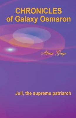 Jull, the Supreme Patriarch: Chronicles of Galaxy Osmaron by Graye, Adrian Ernest