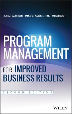 Program Management for Improved Business Results by Martinelli, Russ J.