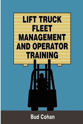 Lift Truck Fleet Management & Operation by Cohan, Bud