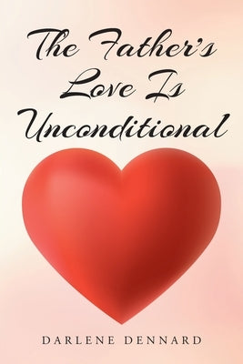 The Father's Love Is Unconditional by Dennard, Darlene