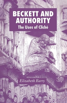 Beckett and Authority: The Uses of Cliché by Barry, Elizabeth