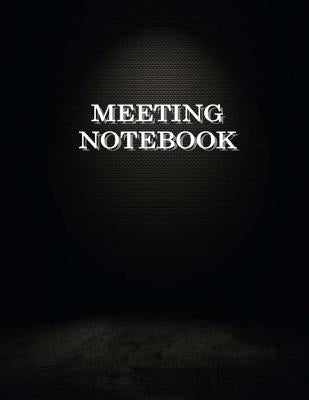 Meeting Notebook: Business Meeting Book for Secretary and Professional Meeting Record - 120 Pages (Ruled Format) 8.5 X 11 by Creation, Earn