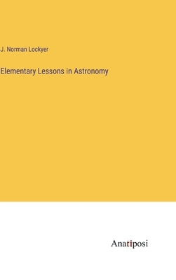 Elementary Lessons in Astronomy by Lockyer, J. Norman
