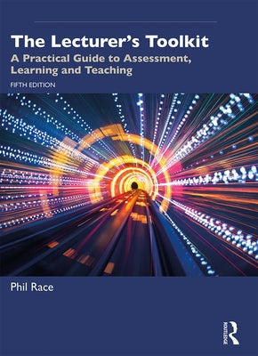 The Lecturer's Toolkit: A Practical Guide to Assessment, Learning and Teaching by Race, Phil