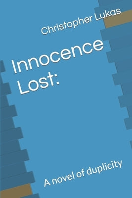 Innocence Lost: : A novel of duplicity by Lukas, Christopher (Kit)